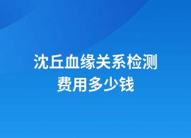 沈丘做血緣關系檢測收費價格