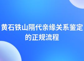 黃石鐵山隔代親緣關(guān)系鑒定怎么做