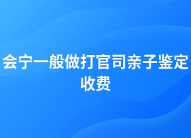 會(huì)寧打官司親子鑒定檢驗(yàn)中心價(jià)格